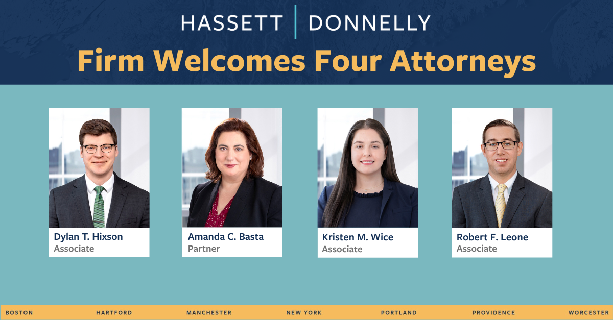 Appellate Litigation; Bad Faith; Business Litigation; Commercial Litigation; Class Actions; Construction Litigation; Cybersecurity; Data Privacy; Employment Litigation; Environmental Law; Toxic Torts; First-Party Claims; General Liability; Hospitality Liability; Liquor Liability; Insurance Coverage; Insurance Defense; Intellectual Property Litigation; Municipal Liability; Premises Liability; Product Liability; Professional Liability; Transportation Litigation; Workers’ Compensation; Attorney; Attorneys; Lawyer; Lawyers; Law Firm; Boston, Massachusetts; Worcester, Massachusetts; Hartford, Connecticut; Manchester, New Hampshire; Providence, Rhode Island; New York; Portland, Maine; Vermont; New England